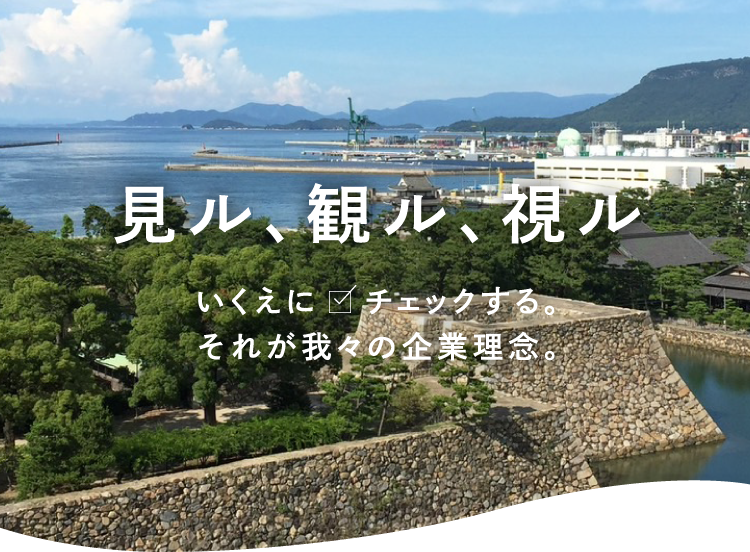 見ル、観ル、視ル いくえにチェックするそれが我々の企業理念